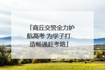 商丘交警全力护航高考 为学子打造畅通赶考路